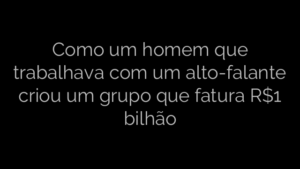 ​Como um homem que trabalhava com um alto-falante criou um grupo que fatura R$1 bilhão 